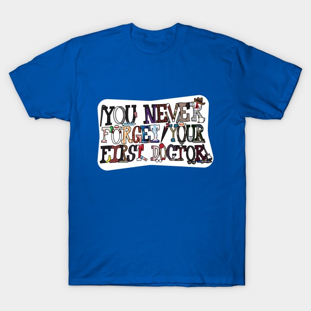 You Never Forget Your First Doctor T-Shirt by MrPandaDesigns